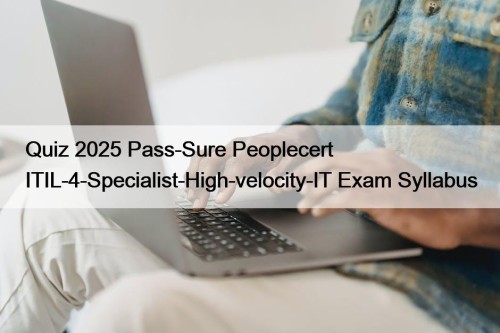 Quiz 2025 Pass-Sure Peoplecert ITIL-4-Specialist-High-velocity-IT Exam Syllabus